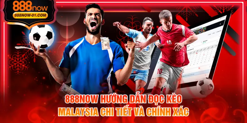 888NOW hướng dẫn đọc kèo Malaysia chi tiết và chính xác