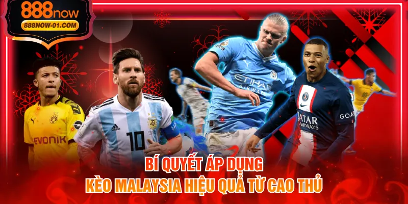 Bí quyết áp dụng kèo Malaysia hiệu quả từ cao thủ