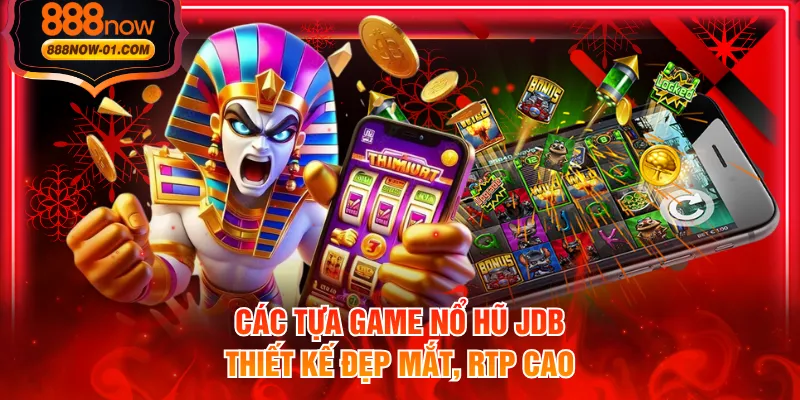 Các tựa game nổ hũ JDB thiết kế đẹp mắt, RTP cao
