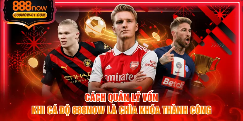 Cách quản lý vốn khi cá độ 888NOW là chìa khóa thành công