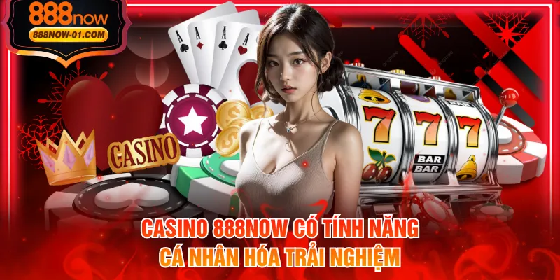 Casino 888NOW có tính năng cá nhân hóa trải nghiệm