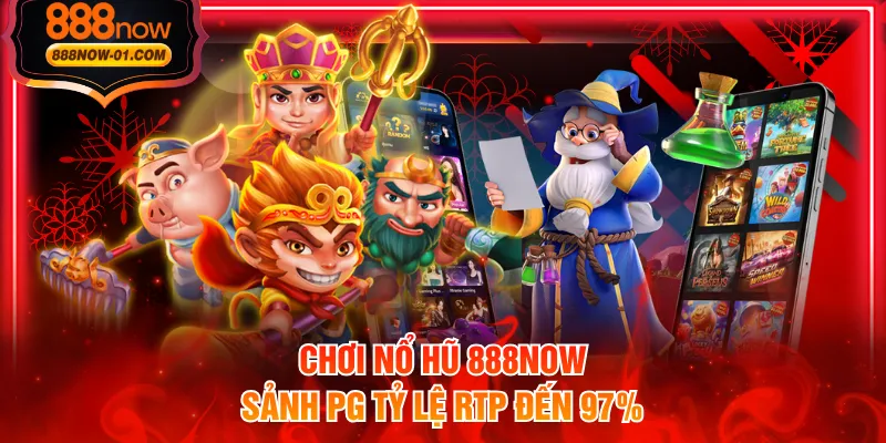 Chơi nổ hũ 888NOW sảnh PG tỷ lệ RTP đến 97%
