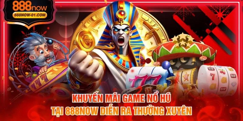 Khuyến mãi game nổ hũ tại 888NOW diễn ra thường xuyên