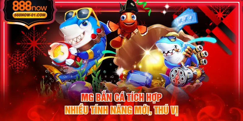 MG bắn cá tích hợp nhiều tính năng mới, thú vị