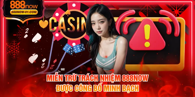 Miễn trừ trách nhiệm 888NOW được công bố minh bạch