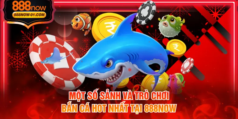 Một số sảnh và trò chơi bắn cá hot nhất tại 888NOW