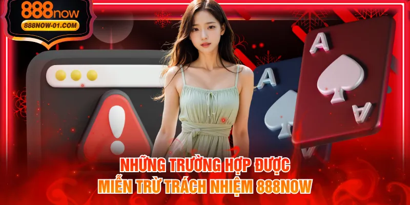 Những trường hợp được miễn trừ trách nhiệm 888NOW