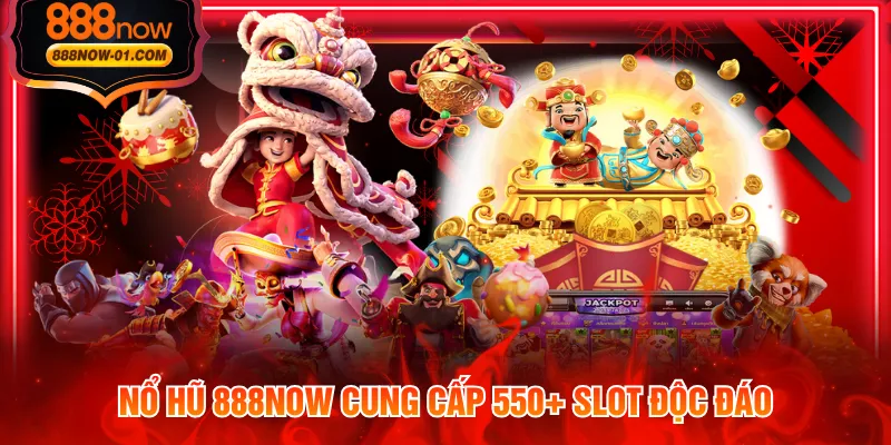 Nổ hũ 888NOW cung cấp 550+ slot độc đáo