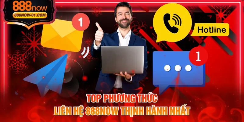 Top phương thức liên hệ 888NOW thịnh hành nhất