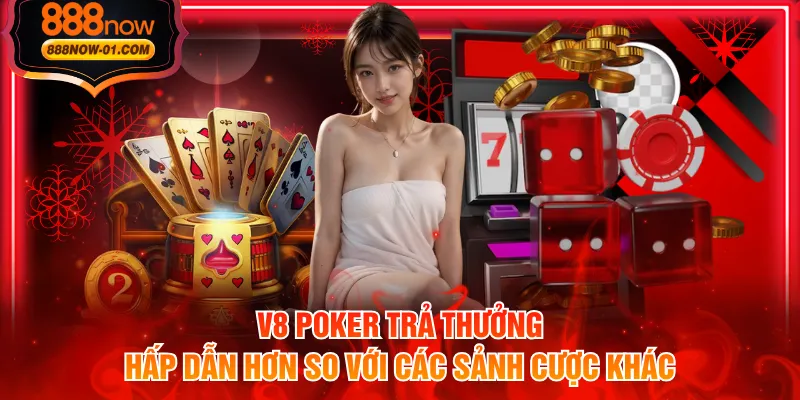 V8 Poker trả thưởng hấp dẫn hơn so với các sảnh cược khác